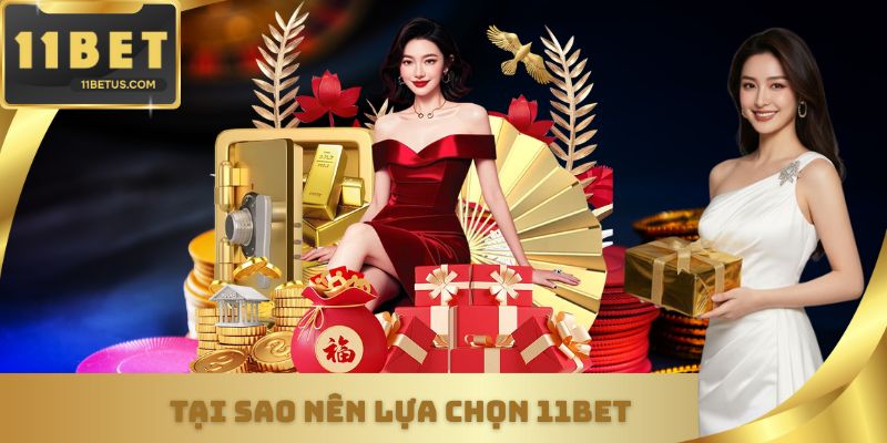 Tại sao nên lựa chọn 11Bet